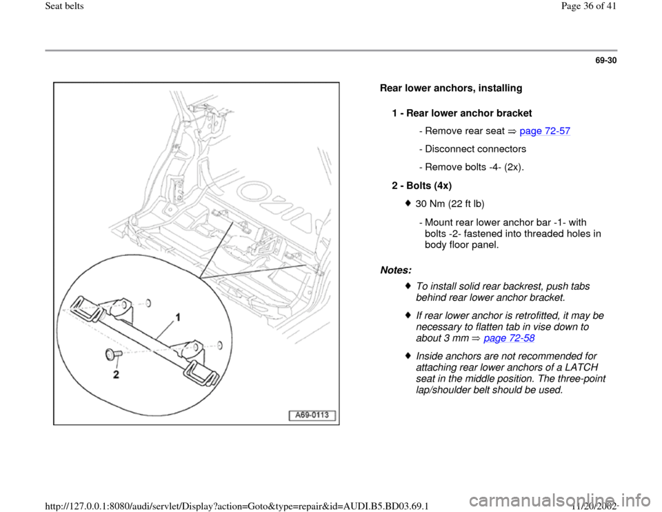 AUDI A4 1999 B5 / 1.G Seatbelts Workshop Manual 69-30
 
  
Rear lower anchors, installing  
Notes:  1 - 
Rear lower anchor bracket 
 - Remove rear seat  page 72
-57
 - Disconnect connectors
 - Remove bolts -4- (2x).
2 - 
Bolts (4x) 
30 Nm (22 ft lb