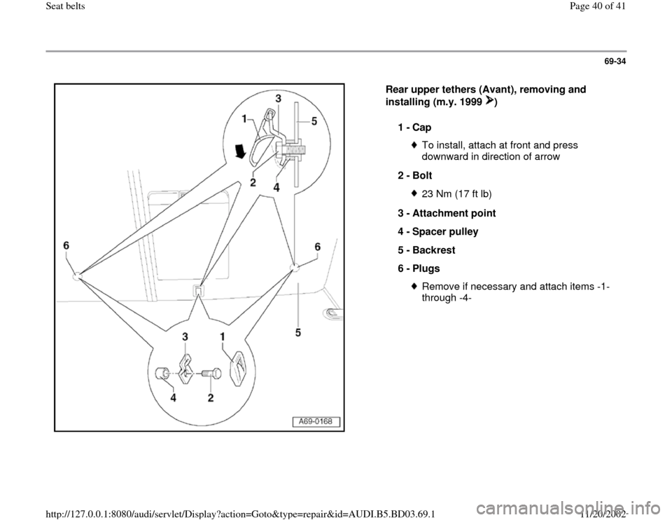 AUDI A4 1999 B5 / 1.G Seatbelts Workshop Manual 69-34
 
  
Rear upper tethers (Avant), removing and 
installing (m.y. 1999  )  
1 - 
Cap 
To install, attach at front and press 
downward in direction of arrow 
2 - 
Bolt 23 Nm (17 ft lb)
3 - 
Attachm