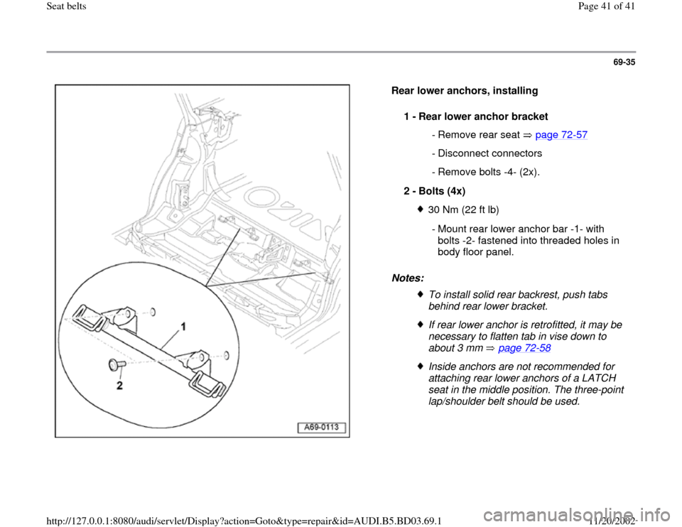 AUDI A4 1999 B5 / 1.G Seatbelts Workshop Manual 69-35
 
  
Rear lower anchors, installing  
Notes:  1 - 
Rear lower anchor bracket 
 - Remove rear seat  page 72
-57
 - Disconnect connectors
 - Remove bolts -4- (2x).
2 - 
Bolts (4x) 
30 Nm (22 ft lb