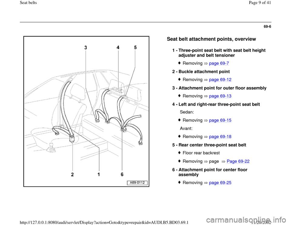 AUDI A4 1999 B5 / 1.G Seatbelts Workshop Manual 69-6
 
  
Seat belt attachment points, overview
 
1 - 
Three-point seat belt with seat belt height 
adjuster and belt tensioner 
Removing  page 69
-7
2 - 
Buckle attachment point 
Removing  page 69
-1