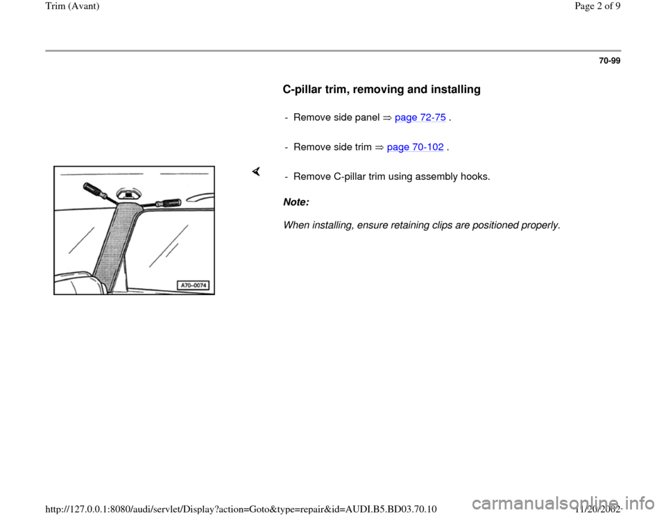 AUDI A4 1997 B5 / 1.G Trim Avant Workshop Manual 70-99
      
C-pillar trim, removing and installing
 
     
-  Remove side panel   page 72
-75
 .
     
-  Remove side trim   page 70
-102
 .
    
Note:  
When installing, ensure retaining clips are p