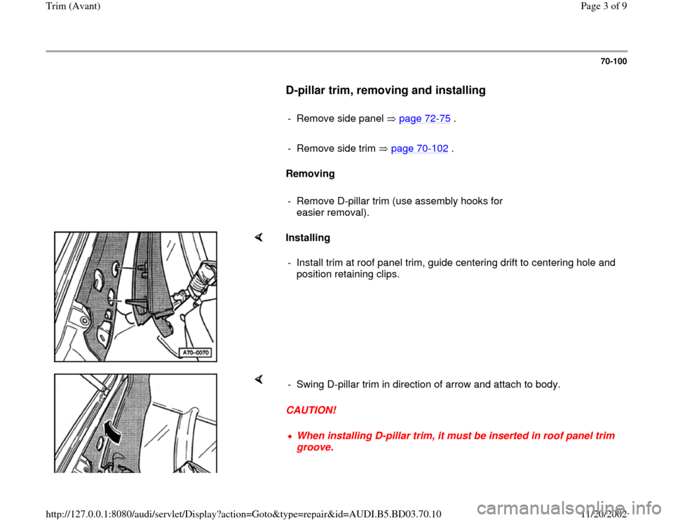 AUDI A4 1997 B5 / 1.G Trim Avant Workshop Manual 70-100
      
D-pillar trim, removing and installing
 
     
-  Remove side panel   page 72
-75
 .
     
-  Remove side trim   page 70
-102
 .
     
Removing  
     
-  Remove D-pillar trim (use assem