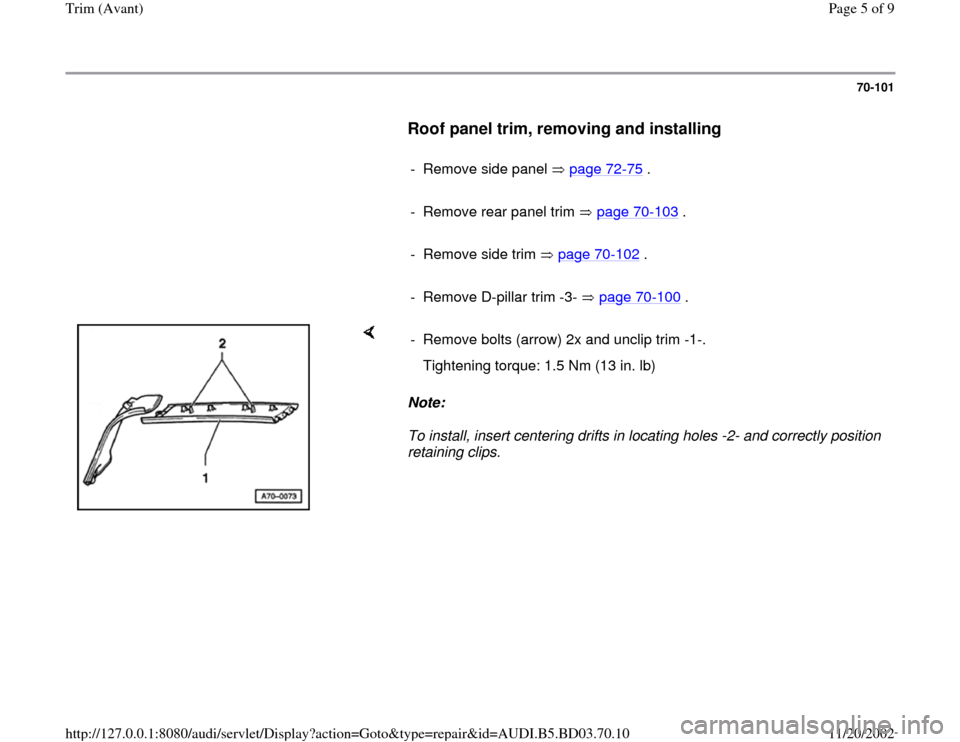 AUDI A4 1997 B5 / 1.G Trim Avant Workshop Manual 70-101
      
Roof panel trim, removing and installing
 
     
-  Remove side panel   page 72
-75
 .
     
-  Remove rear panel trim   page 70
-103
 .
     
-  Remove side trim   page 70
-102
 .
     