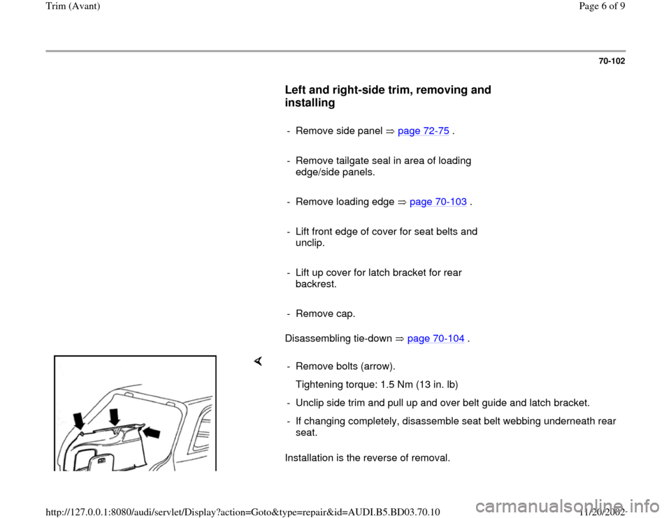 AUDI A4 1997 B5 / 1.G Trim Avant Workshop Manual 70-102
      
Left and right-side trim, removing and 
installing
 
     
-  Remove side panel   page 72
-75
 .
     
-  Remove tailgate seal in area of loading 
edge/side panels. 
     
-  Remove load