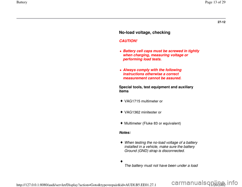 AUDI A4 1997 B5 / 1.G Battery Workshop Manual 27-12
      
No-load voltage, checking
 
     
CAUTION! 
     
Battery cell caps must be screwed in tightly 
when charging, measuring voltage or 
performing load tests. 
     Always comply with the fo