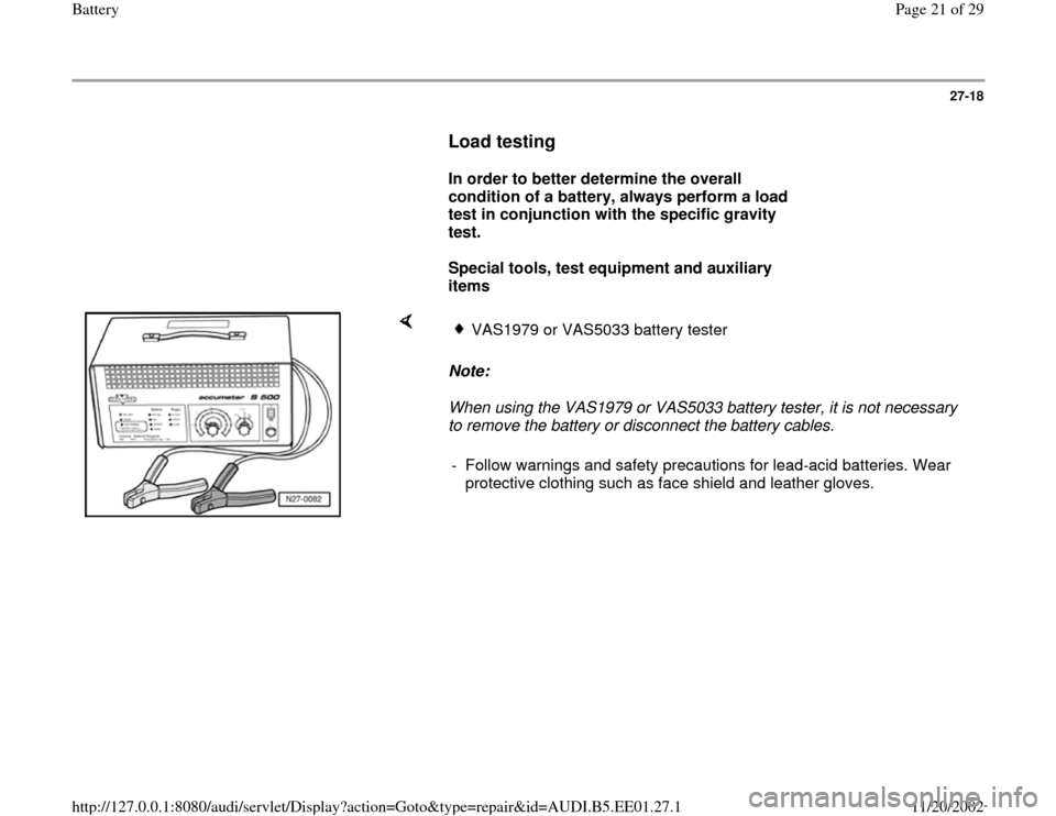 AUDI A4 1997 B5 / 1.G Battery Workshop Manual 27-18
      
Load testing
 
     
In order to better determine the overall 
condition of a battery, always perform a load 
test in conjunction with the specific gravity 
test. 
     
Special tools, te