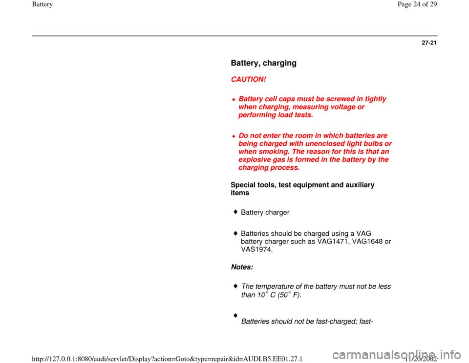 AUDI A4 1997 B5 / 1.G Battery Workshop Manual 27-21
      
Battery, charging
 
     
CAUTION! 
     
Battery cell caps must be screwed in tightly 
when charging, measuring voltage or 
performing load tests. 
     Do not enter the room in which ba