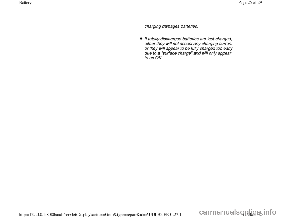 AUDI A4 1997 B5 / 1.G Battery Workshop Manual charging damages batteries. 
     If totally discharged batteries are fast-charged, 
either they will not accept any charging current 
or they will appear to be fully charged too early 
due to a "surf