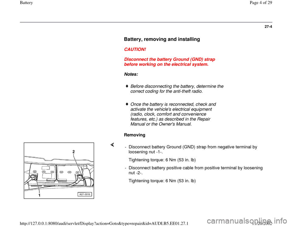 AUDI A4 1997 B5 / 1.G Battery Workshop Manual 27-4
      
Battery, removing and installing
 
     
CAUTION! 
     
Disconnect the battery Ground (GND) strap 
before working on the electrical system. 
     
Notes:  
     
Before disconnecting the 