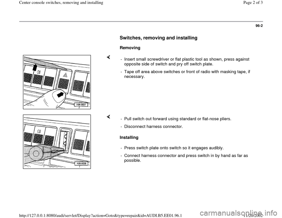 AUDI A4 1997 B5 / 1.G Center Console Switches Workshop Manual 96-2
      
Switches, removing and installing
 
     
Removing  
    
-  Insert small screwdriver or flat plastic tool as shown, press against 
opposite side of switch and pry off switch plate. 
-  Ta