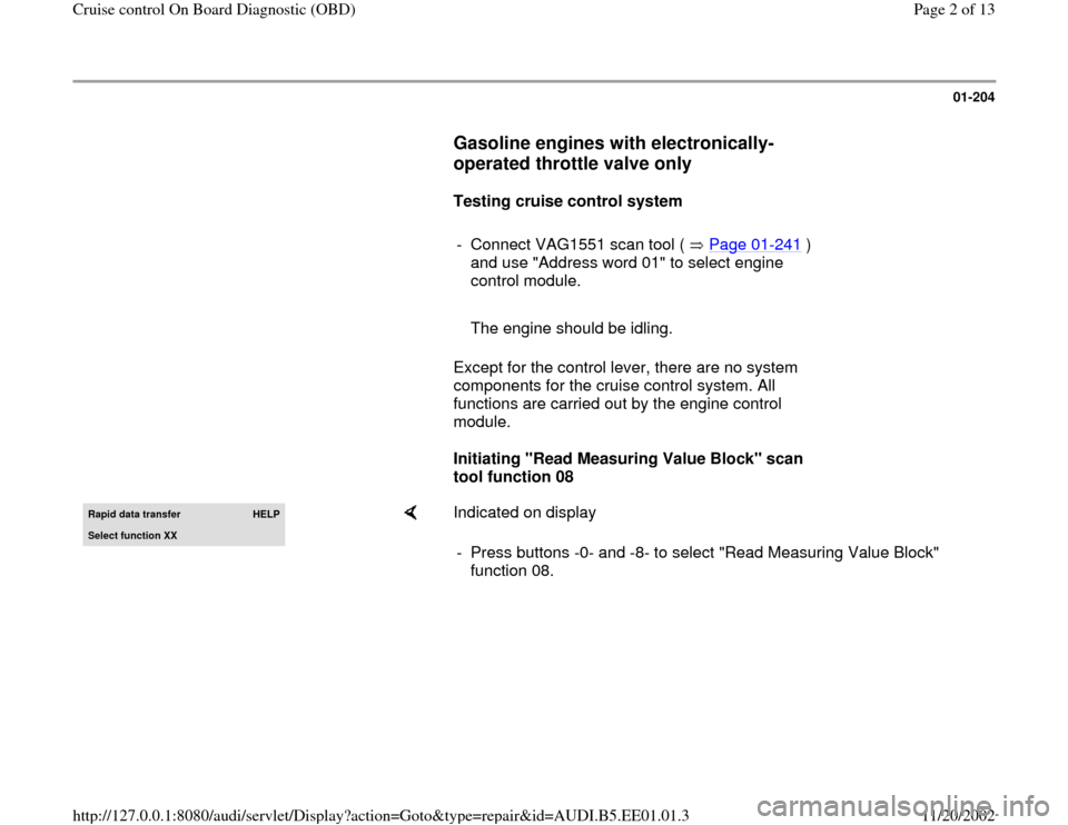 AUDI A4 1997 B5 / 1.G Cruise Control On Board Diagnostic Workshop Manual 01-204
      
Gasoline engines with electronically-
operated throttle valve only
 
     
Testing cruise control system  
     
-  Connect VAG1551 scan tool (   Page 01
-241
 ) 
and use "Address word 0