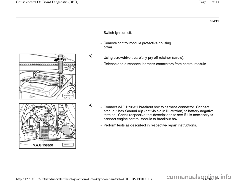 AUDI A4 1997 B5 / 1.G Cruise Control On Board Diagnostic Workshop Manual 01-211
      
-  Switch ignition off.
     
-  Remove control module protective housing 
cover. 
    
-  Using screwdriver, carefully pry off retainer (arrow).
-  Release and disconnect harness connec