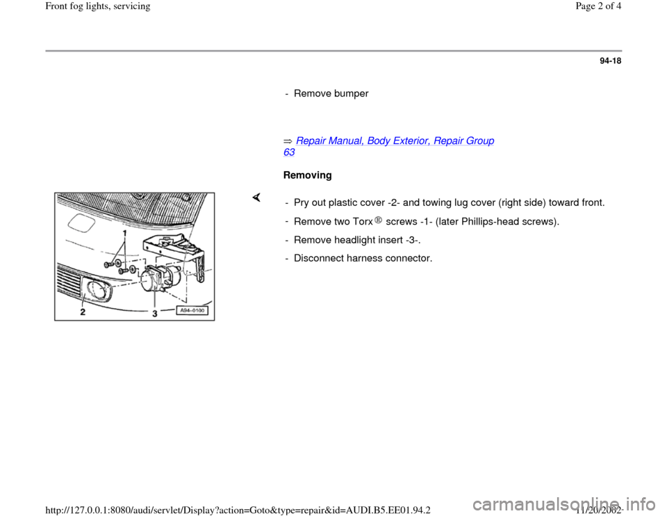 AUDI A4 1998 B5 / 1.G Front Fog Lights Workshop Manual 94-18
      
- Remove bumper
     
       Repair Manual, Body Exterior, Repair Group 
63
   
     
Removing  
    
-  Pry out plastic cover -2- and towing lug cover (right side) toward front.
- 
Remov