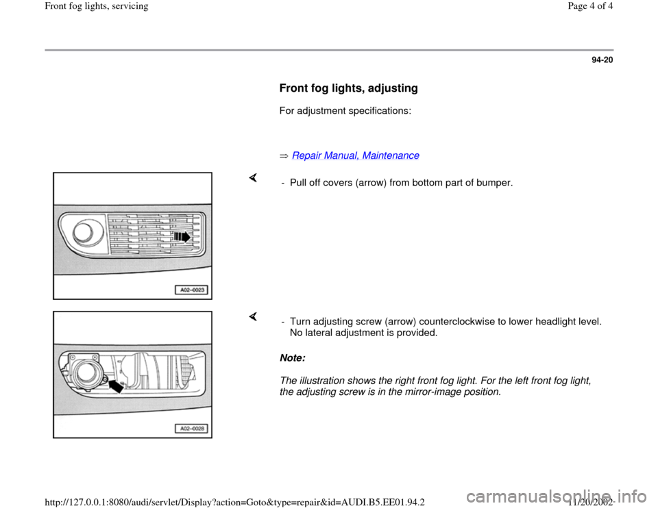 AUDI A4 1998 B5 / 1.G Front Fog Lights Workshop Manual 94-20
      
Front fog lights, adjusting 
 
      For adjustment specifications:  
     
       Repair Manual, Maintenance   
    
-  Pull off covers (arrow) from bottom part of bumper.
    
Note:  
T
