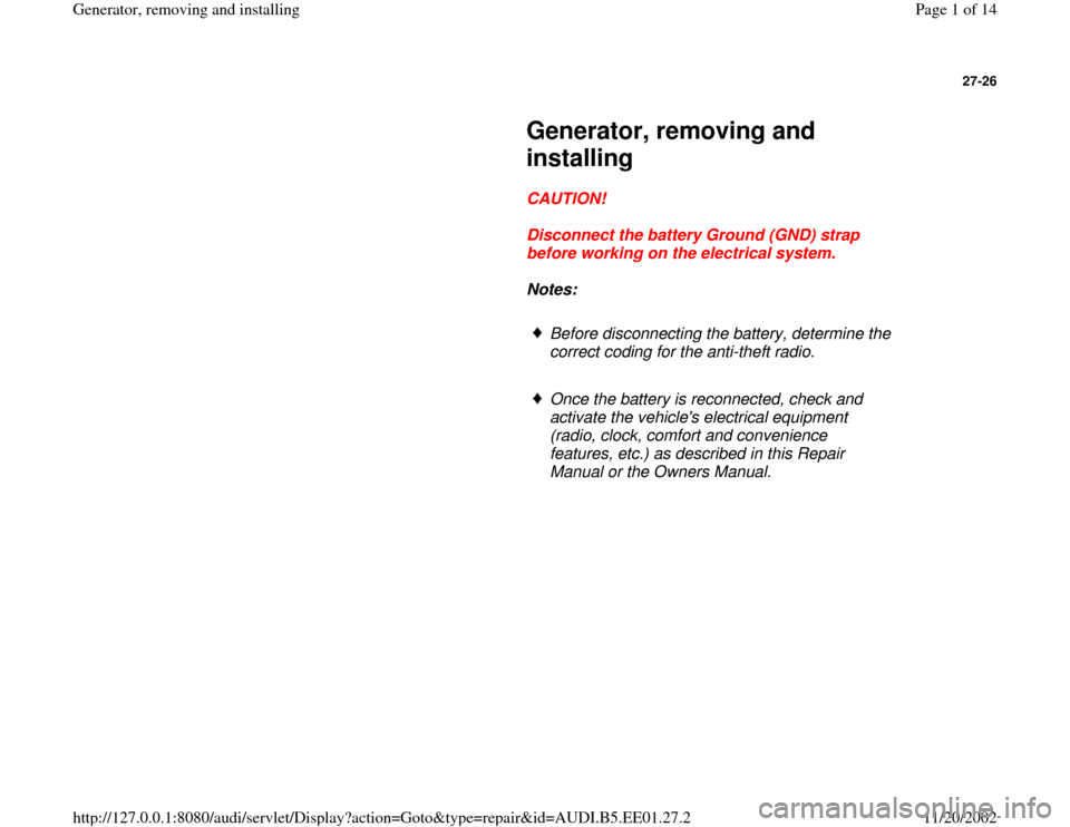 AUDI A4 1997 B5 / 1.G Generator Workshop Manual 27-26
 
     
Generator, removing and 
installing 
     
CAUTION! 
     
Disconnect the battery Ground (GND) strap 
before working on the electrical system. 
     
Notes:  
     
Before disconnecting 