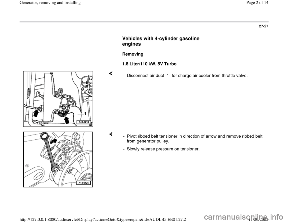 AUDI A4 1997 B5 / 1.G Generator Workshop Manual 27-27
      
Vehicles with 4-cylinder gasoline 
engines
 
     
Removing  
     
1.8 Liter/110 kW, 5V Turbo  
    
-  Disconnect air duct -1- for charge air cooler from throttle valve.
    
-  Pivot r