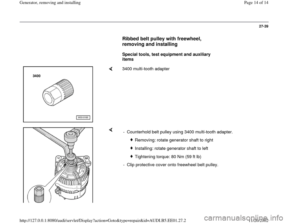 AUDI A4 1997 B5 / 1.G Generator Workshop Manual 27-39
      
Ribbed belt pulley with freewheel, 
removing and installing
 
     
Special tools, test equipment and auxiliary 
items  
    
3400 multi-tooth adapter  
    
-  Counterhold belt pulley us
