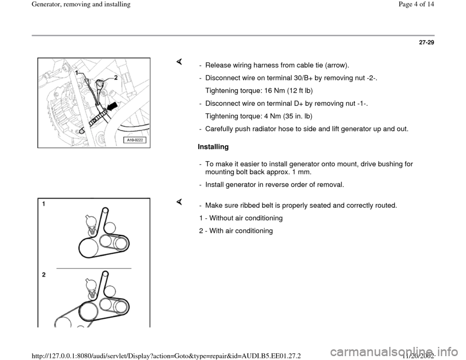 AUDI A4 1997 B5 / 1.G Generator Workshop Manual 27-29
 
    
Installing   -  Release wiring harness from cable tie (arrow).
-  Disconnect wire on terminal 30/B+ by removing nut -2-.
   Tightening torque: 16 Nm (12 ft lb)
-  Disconnect wire on termi