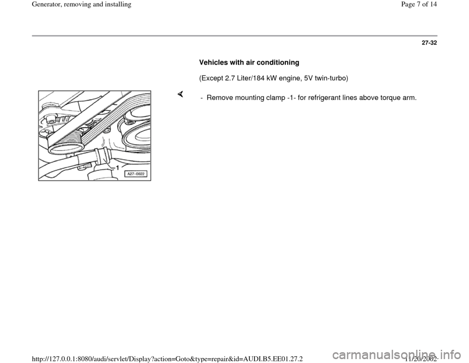 AUDI A4 1997 B5 / 1.G Generator Workshop Manual 27-32
      
Vehicles with air conditioning 
      (Except 2.7 Liter/184 kW engine, 5V twin-turbo)  
    
-  Remove mounting clamp -1- for refrigerant lines above torque arm.
Pa
ge 7 of 14 Generator, 