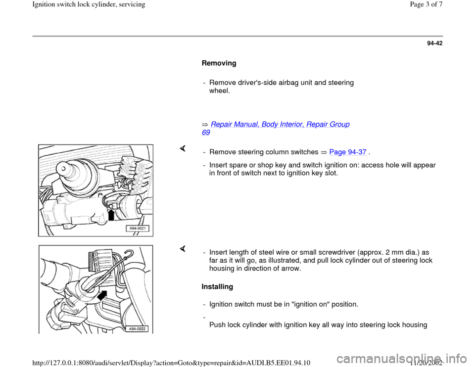 AUDI A4 1997 B5 / 1.G Ignition Switch Lock Cylinder Workshop Manual 94-42
      
Removing  
     
-  Remove drivers-side airbag unit and steering 
wheel. 
     
       Repair Manual, Body Interior, Repair Group 
69
   
    
-  Remove steering column switches   Page 9