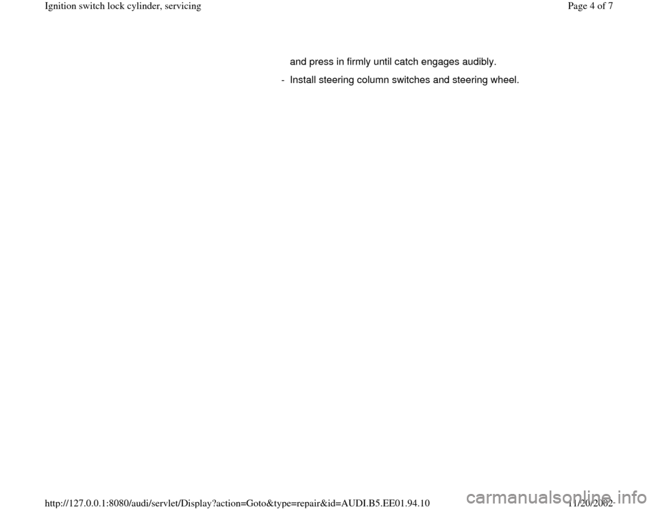 AUDI A4 1997 B5 / 1.G Ignition Switch Lock Cylinder Workshop Manual and press in firmly until catch engages audibly. 
-  Install steering column switches and steering wheel.
Pa
ge 4 of 7 I
gnition switch lock c
ylinder, servicin
g
11/20/2002 htt
p://127.0.0.1:8080/aud