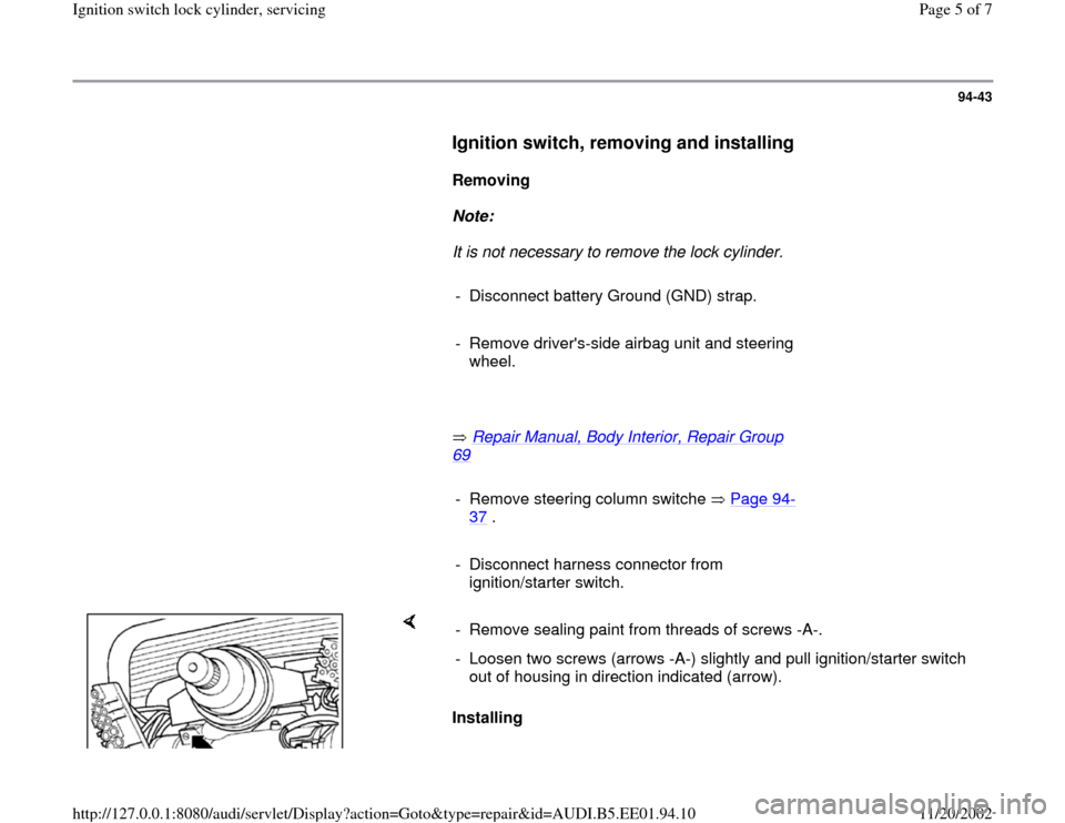 AUDI A4 1997 B5 / 1.G Ignition Switch Lock Cylinder Workshop Manual 94-43
      
Ignition switch, removing and installing
 
     
Removing  
     
Note:  
     It is not necessary to remove the lock cylinder. 
     
-  Disconnect battery Ground (GND) strap.
     
-  R