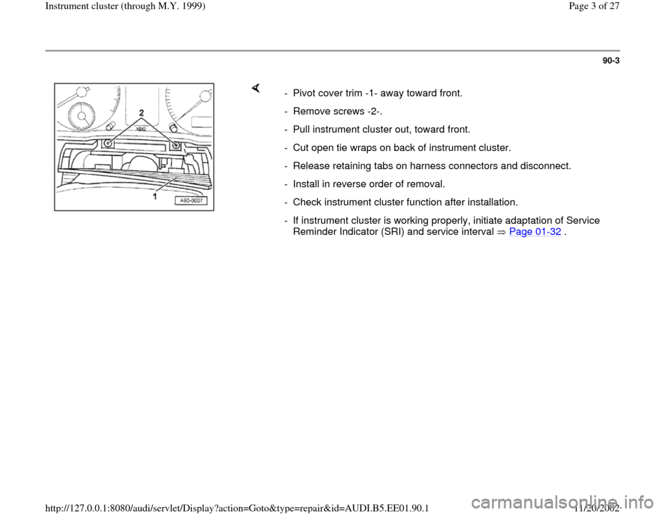 AUDI A4 1997 B5 / 1.G Instrument Cluster Location Diagram Through Model Year 1999 Workshop Manual 90-3
 
    
-  Pivot cover trim -1- away toward front.
- Remove screws -2-.
-  Pull instrument cluster out, toward front.
-  Cut open tie wraps on back of instrument cluster.
-  Release retaining tabs