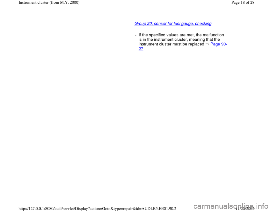 AUDI A4 2000 B5 / 1.G Instrument Cluster Location Diagram Through Model Year 2000 Workshop Manual Group 20; sensor for fuel gauge, checking
   
     
-  If the specified values are met, the malfunction 
is in the instrument cluster, meaning that the 
instrument cluster must be replaced   Page 90
-