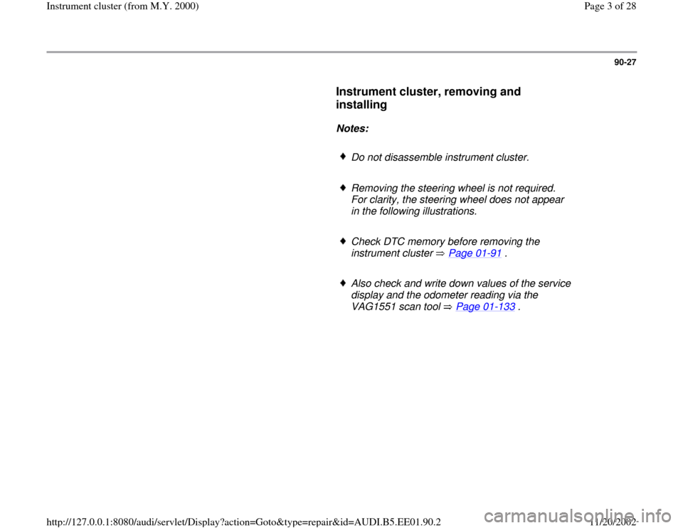 AUDI A4 2000 B5 / 1.G Instrument Cluster Location Diagram Through Model Year 2000 Workshop Manual 90-27
      
Instrument cluster, removing and 
installing
 
     
Notes:  
     
Do not disassemble instrument cluster.
     Removing the steering wheel is not required. 
For clarity, the steering whe