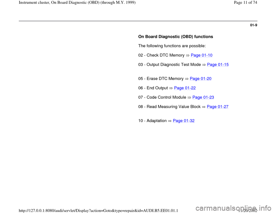 AUDI A4 2000 B5 / 1.G Instrument Cluster OBD From Model Year 1999 Workshop Manual 01-9
      
On Board Diagnostic (OBD) functions  
      The following functions are possible:  
      02 - Check DTC Memory   Page 01
-10
   
      03 - Output Diagnostic Test Mode   Page 01
-15
 
  

