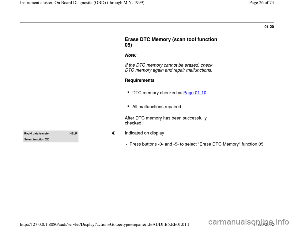 AUDI A4 2000 B5 / 1.G Instrument Cluster OBD From Model Year 1999 Workshop Manual 01-20
      
Erase DTC Memory (scan tool function 
05)
 
     
Note:  
     If the DTC memory cannot be erased, check 
DTC memory again and repair malfunctions. 
     
Requirements  
     DTC memory c