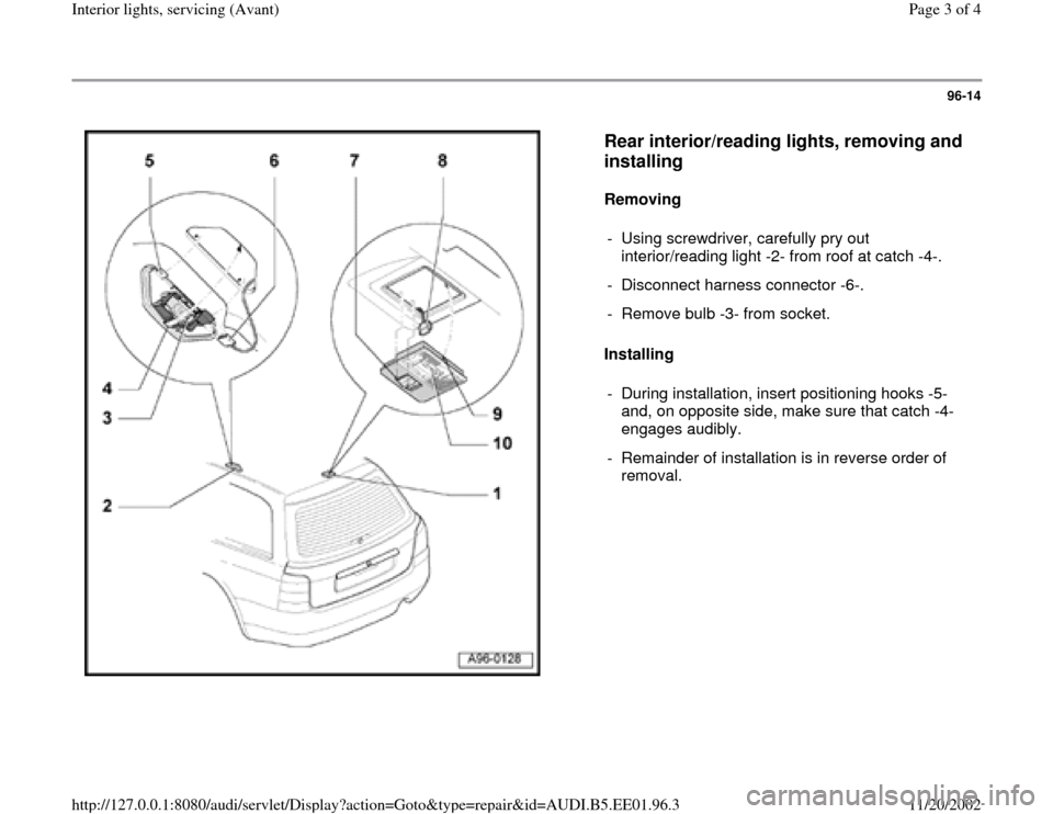 AUDI A4 2000 B5 / 1.G Interior Lights Avant Workshop Manual 96-14
 
  
Rear interior/reading lights, removing and 
installing
 
Removing  
Installing   -  Using screwdriver, carefully pry out 
interior/reading light -2- from roof at catch -4-. 
-  Disconnect h