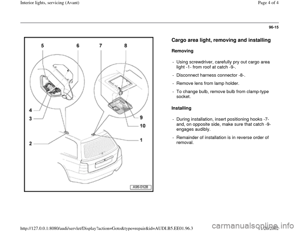 AUDI A4 2000 B5 / 1.G Interior Lights Avant Workshop Manual 96-15
 
  
Cargo area light, removing and installing
 
Removing  
Installing   -  Using screwdriver, carefully pry out cargo area 
light -1- from roof at catch -9-. 
-  Disconnect harness connector -8