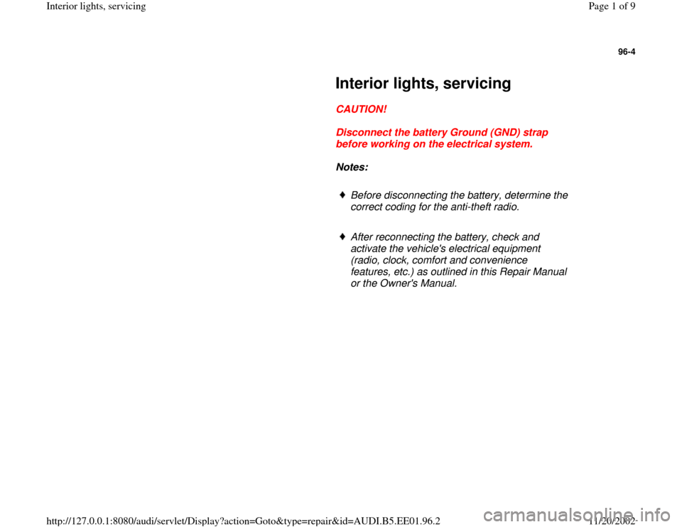 AUDI A4 1997 B5 / 1.G Interior Lights Workshop Manual 96-4
 
     
Interior lights, servicing 
     
CAUTION! 
     
Disconnect the battery Ground (GND) strap 
before working on the electrical system. 
     
Notes:  
     
Before disconnecting the batter