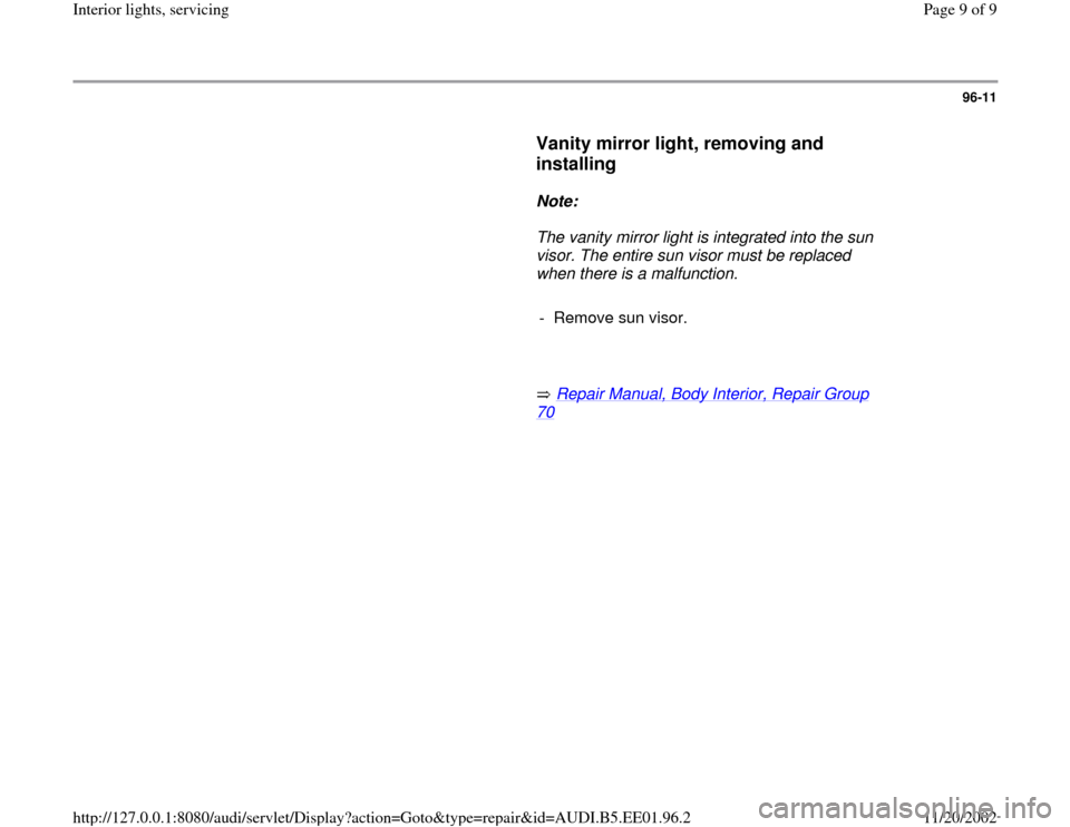 AUDI A4 2000 B5 / 1.G Interior Lights Workshop Manual 96-11
      
Vanity mirror light, removing and 
installing
 
     
Note:  
     The vanity mirror light is integrated into the sun 
visor. The entire sun visor must be replaced 
when there is a malfun