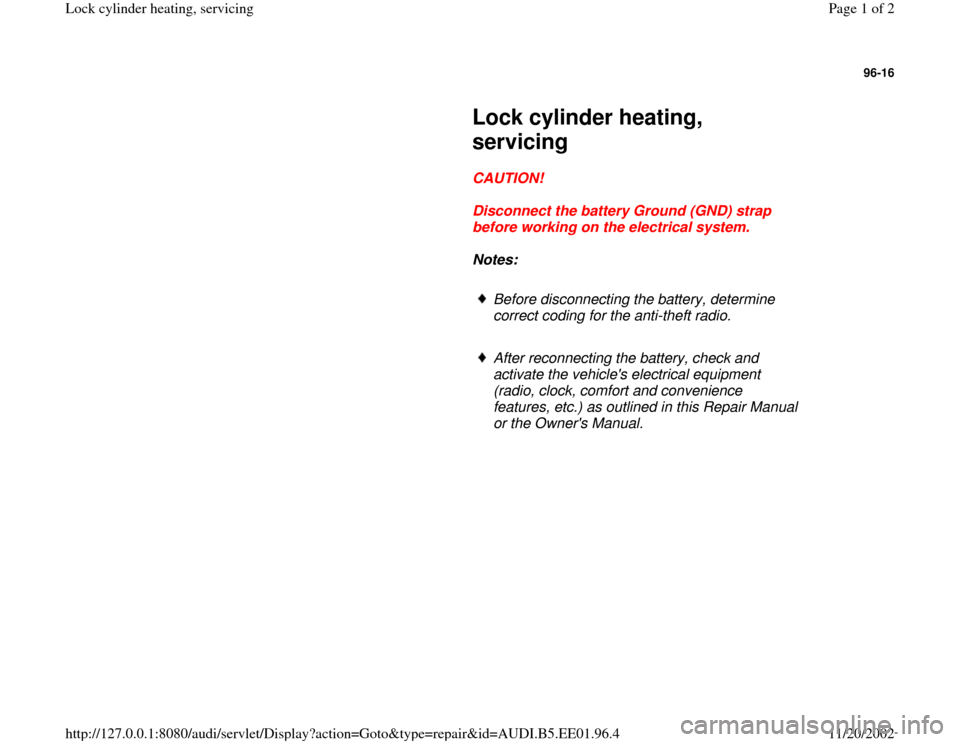 AUDI A4 1997 B5 / 1.G Lock Cylinder Heating Workshop Manual 96-16
 
     
Lock cylinder heating, 
servicing 
     
CAUTION! 
     
Disconnect the battery Ground (GND) strap 
before working on the electrical system. 
     
Notes:  
     
Before disconnecting th