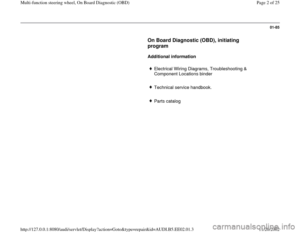 AUDI A4 1997 B5 / 1.G Multi Functions Steering Wheel OBD Workshop Manual 01-85
      
On Board Diagnostic (OBD), initiating 
program
 
     
Additional information  
     
Electrical Wiring Diagrams, Troubleshooting & 
Component Locations binder 
     Technical service han