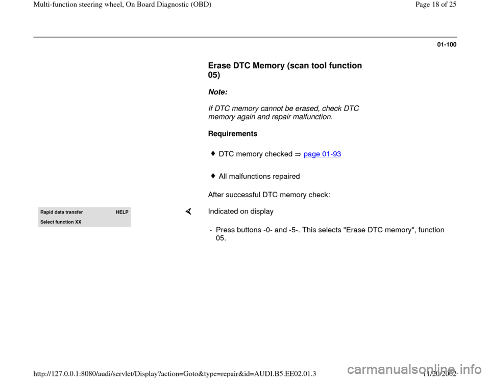 AUDI A4 1996 B5 / 1.G Multi Functions Steering Wheel OBD Workshop Manual 01-100
      
Erase DTC Memory (scan tool function 
05)
 
     
Note:  
     If DTC memory cannot be erased, check DTC 
memory again and repair malfunction. 
     
Requirements  
     DTC memory check
