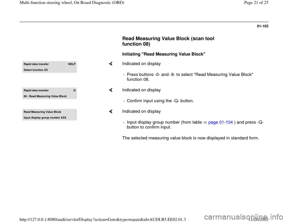 AUDI A4 1996 B5 / 1.G Multi Functions Steering Wheel OBD Workshop Manual 01-103
      
Read Measuring Value Block (scan tool 
function 08)
 
     
Initiating "Read Measuring Value Block"  
Rapid data transfer 
HELP
Select function XX
    
Indicated on display  
-  Press bu