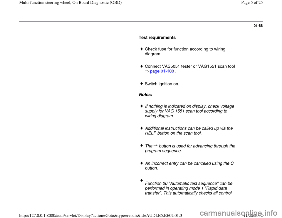 AUDI A4 1997 B5 / 1.G Multi Functions Steering Wheel OBD Workshop Manual 01-88
      
Test requirements 
     
Check fuse for function according to wiring 
diagram. 
     Connect VAS5051 tester or VAG1551 scan tool 
 page 01
-108
 . 
     
Switch ignition on.
     
Notes: 