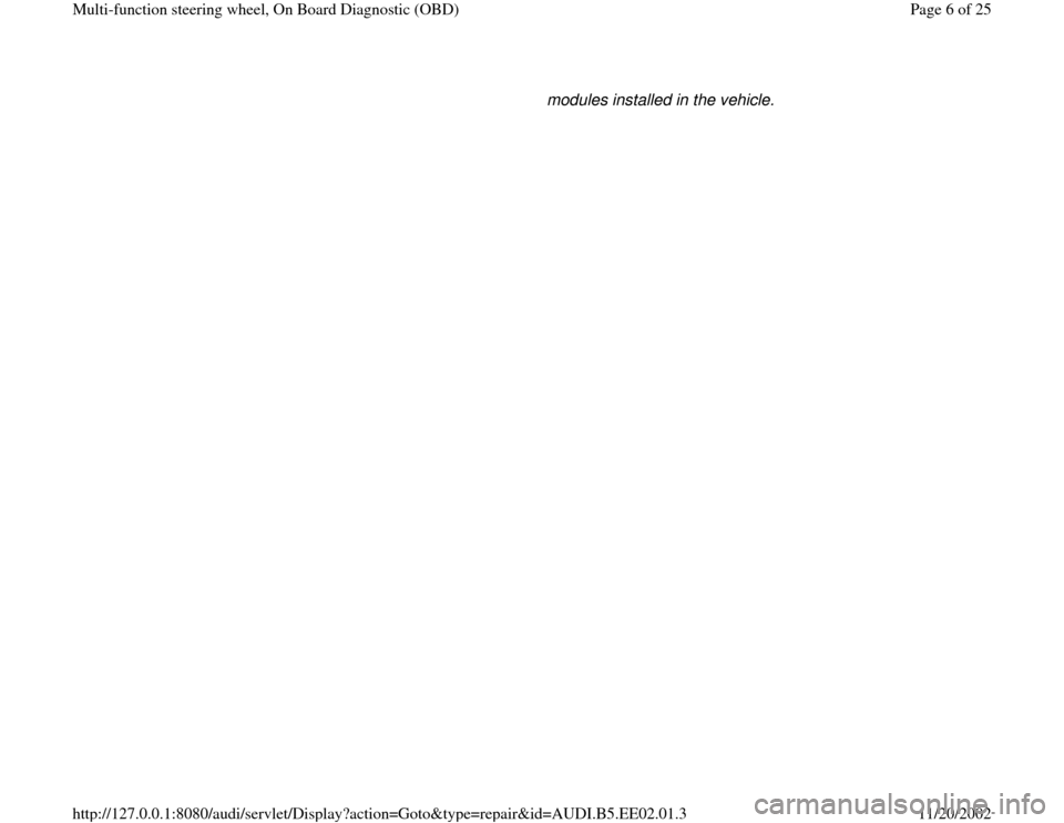 AUDI A4 1997 B5 / 1.G Multi Functions Steering Wheel OBD Workshop Manual modules installed in the vehicle. 
Pa
ge 6 of 25 Multi-function steerin
g wheel, On Board Dia
gnostic 
(OBD
)
11/20/2002 htt
p://127.0.0.1:8080/audi/servlet/Dis
play?action=Goto&t
yp
e=re
pair&id=AUDI