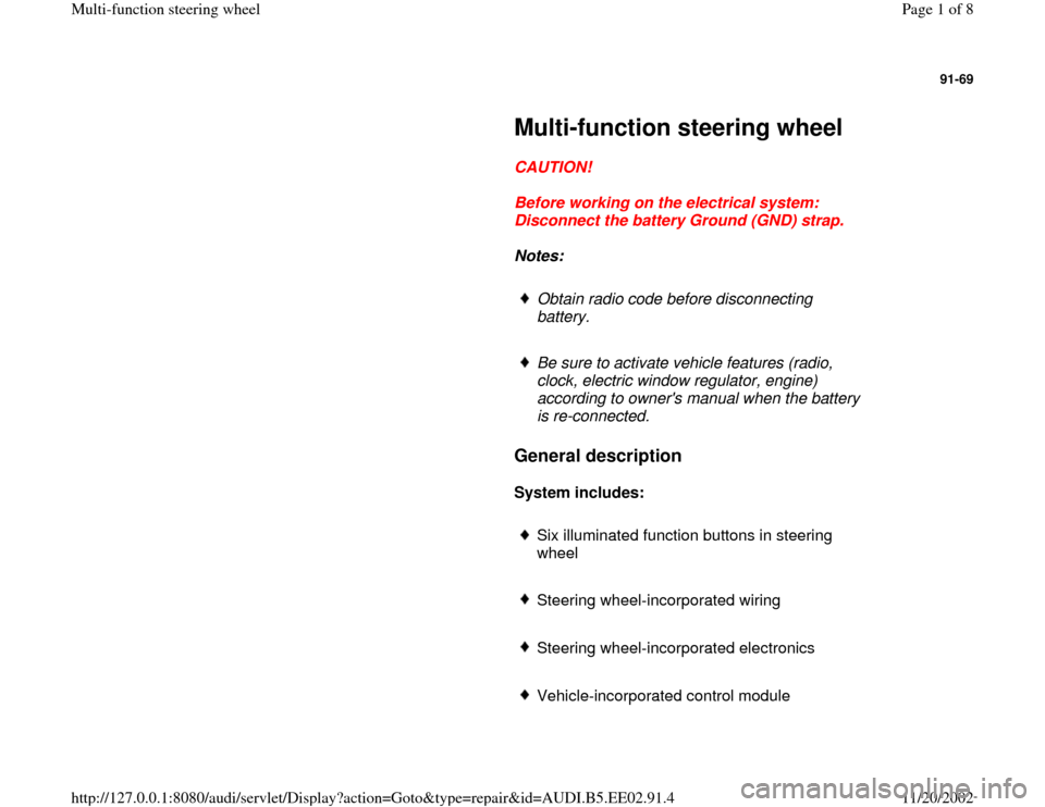 AUDI A4 1996 B5 / 1.G Multi Functions Steering Wheel Workshop Manual 91-69
 
     
Multi-function steering wheel 
     
CAUTION! 
     
Before working on the electrical system: 
Disconnect the battery Ground (GND) strap. 
     
Notes:  
     
Obtain radio code before d