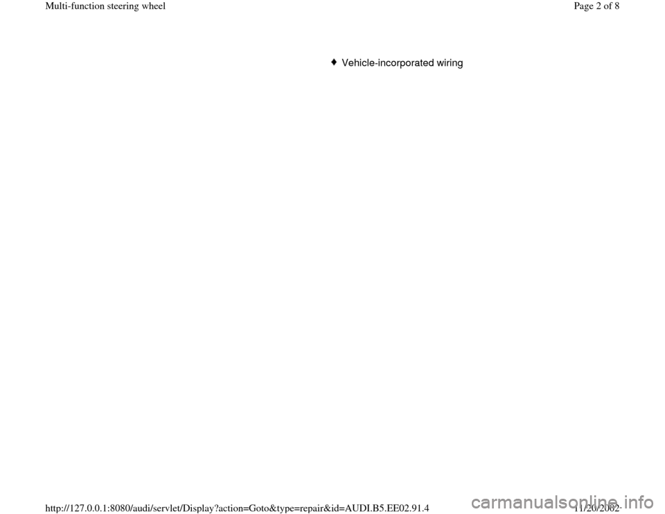 AUDI A4 1996 B5 / 1.G Multi Functions Steering Wheel Workshop Manual      
Vehicle-incorporated wiring
Pa
ge 2 of 8 Multi-function steerin
g wheel
11/20/2002 htt
p://127.0.0.1:8080/audi/servlet/Dis
play?action=Goto&t
yp
e=re
pair&id=AUDI.B5.EE02.91.4 