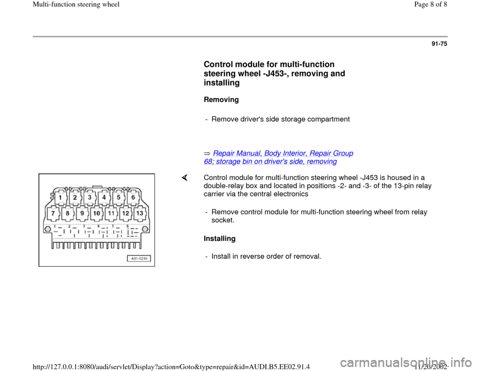 AUDI A4 1996 B5 / 1.G Multi Functions Steering Wheel Workshop Manual 91-75
      
Control module for multi-function 
steering wheel -J453-, removing and 
installing
 
     
Removing  
     
-  Remove drivers side storage compartment
     
       Repair Manual, Body In