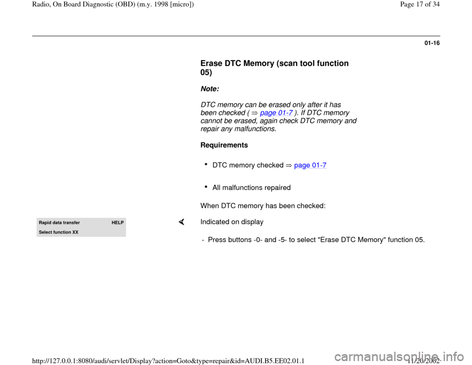 AUDI A4 2000 B5 / 1.G Radio OBD Workshop Manual 01-16
      
Erase DTC Memory (scan tool function 
05)
 
     
Note:  
     DTC memory can be erased only after it has 
been checked (   page 01
-7 ). If DTC memory 
cannot be erased, again check DTC 