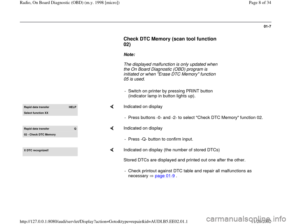 AUDI A4 2000 B5 / 1.G Radio OBD Workshop Manual 01-7
      
Check DTC Memory (scan tool function 
02)
 
     
Note:  
     The displayed malfunction is only updated when 
the On Board Diagnostic (OBD) program is 
initiated or when "Erase DTC Memory