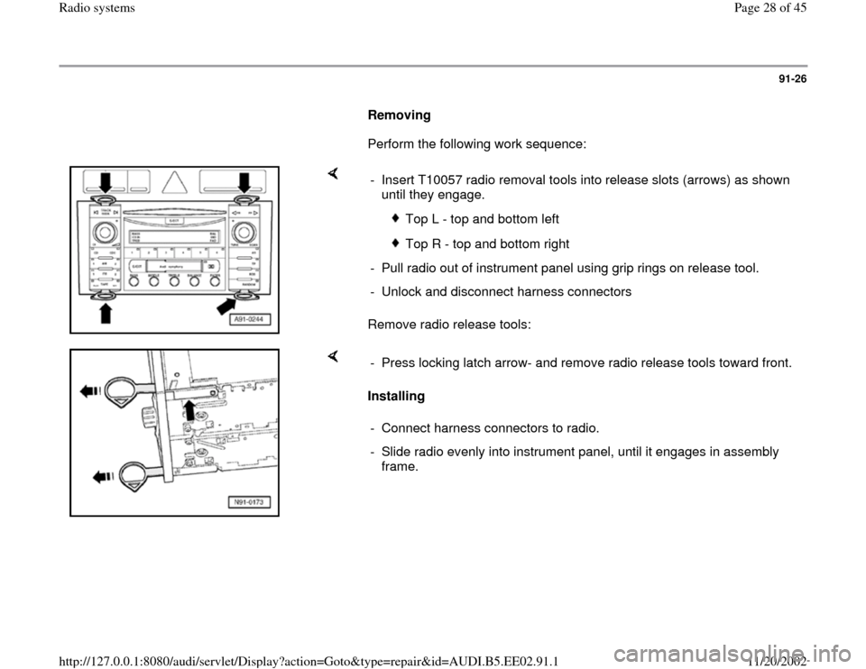 AUDI A4 2000 B5 / 1.G Radio System Workshop Manual 91-26
      
Removing  
      Perform the following work sequence:  
    
Remove radio release tools:  -  Insert T10057 radio removal tools into release slots (arrows) as shown 
until they engage. 
 
