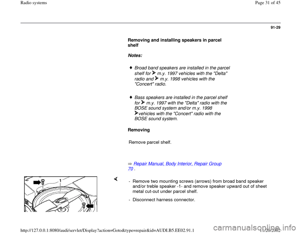 AUDI A4 2000 B5 / 1.G Radio System Workshop Manual 91-29
      
Removing and installing speakers in parcel 
shelf  
     
Notes:  
     
Broad band speakers are installed in the parcel 
shelf for   m.y. 1997 vehicles with the "Delta" 
radio and   m.y.