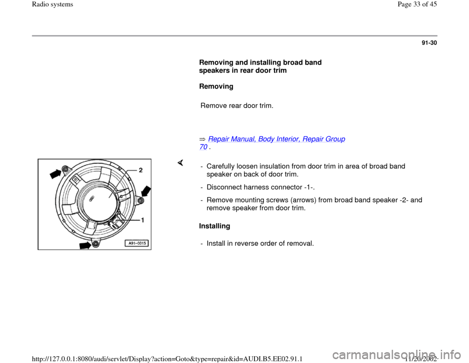 AUDI A4 2000 B5 / 1.G Radio System Workshop Manual 91-30
      
Removing and installing broad band 
speakers in rear door trim  
     
Removing  
     
Remove rear door trim. 
     
       Repair Manual, Body Interior, Repair Group 
70
 .  
    
Insta