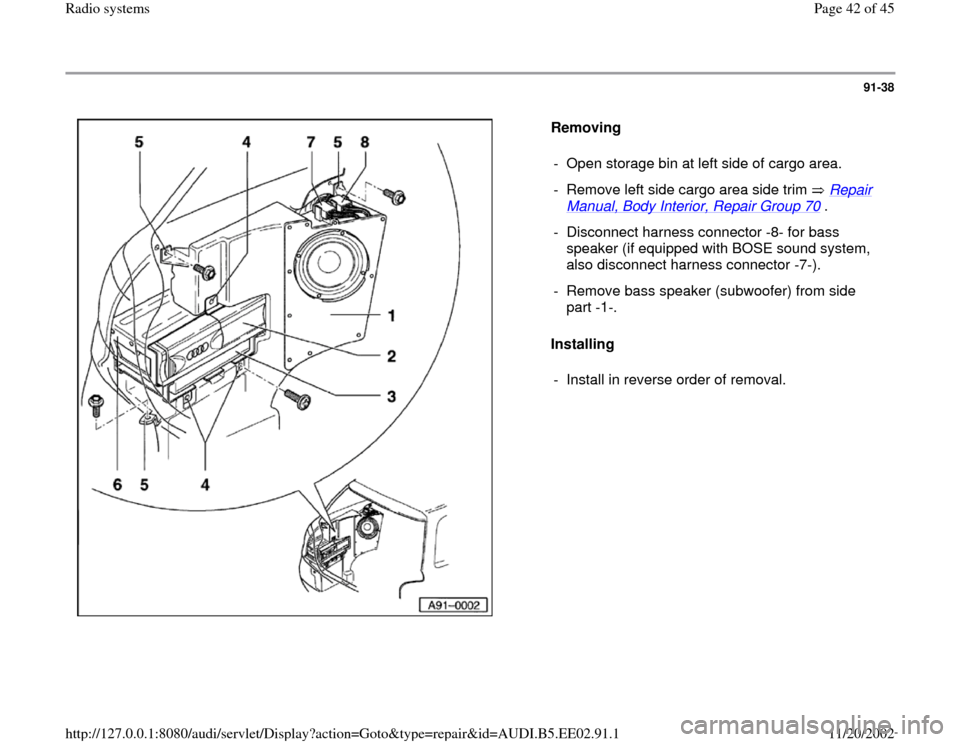 AUDI A4 2000 B5 / 1.G Radio System Workshop Manual 91-38
 
  
Removing  
Installing   -  Open storage bin at left side of cargo area.
-  Remove left side cargo area side trim   Repair 
Manual, Body Interior, Repair Group 70
 . 
-  Disconnect harness c